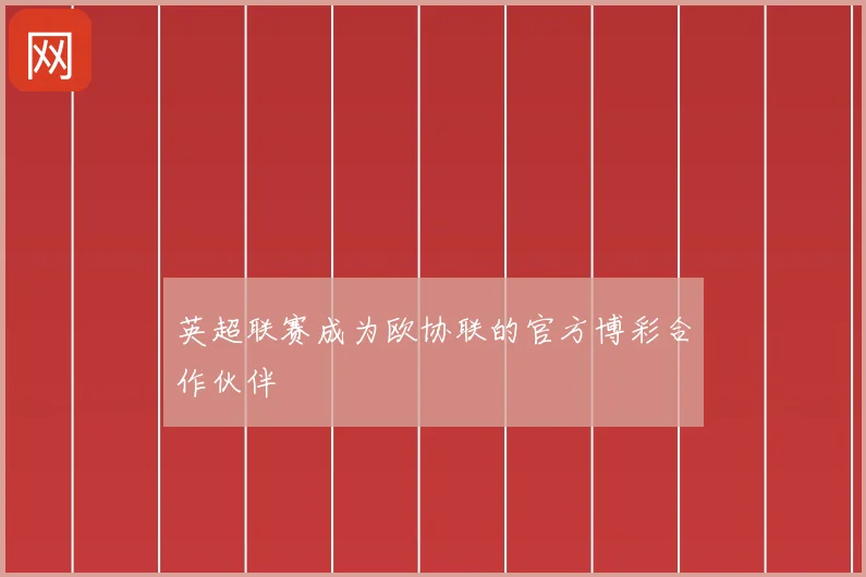 英超联赛成为欧协联的官方博彩合作伙伴